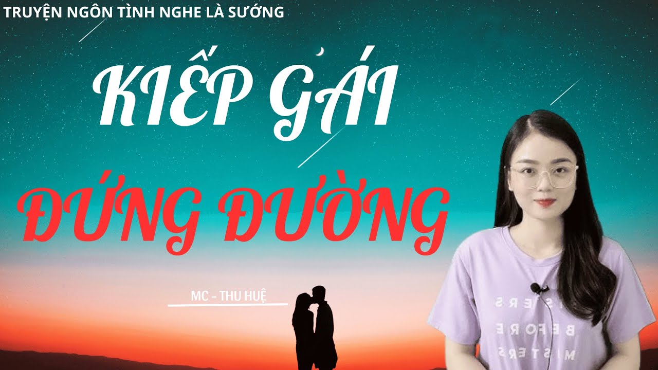 TRUYỆN NGÔN TÌNH CHỈ NGƯỜI LỚN HIỂU: KIẾP GÁI ĐỨNG ĐƯỜNG | MC THU HUỆ DIỄN ĐỌC