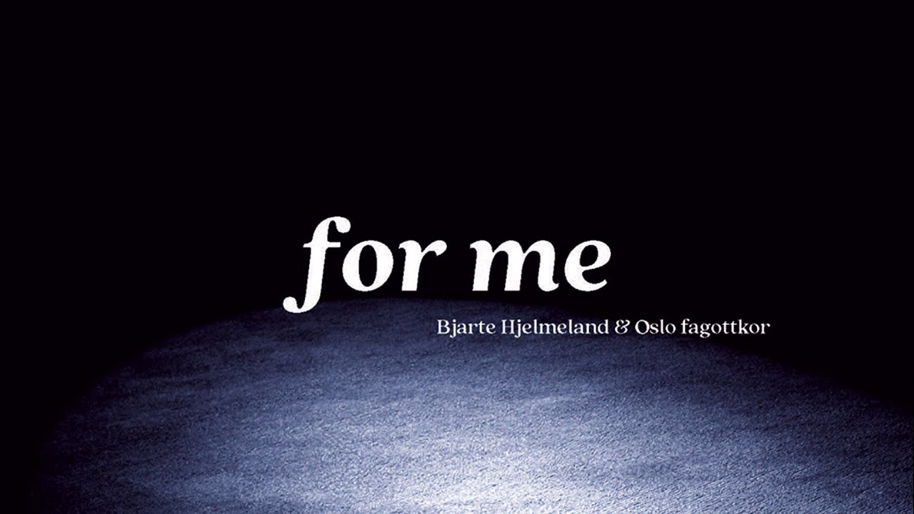 Bjarte Hjelmeland og Oslo fagottkor: For Me