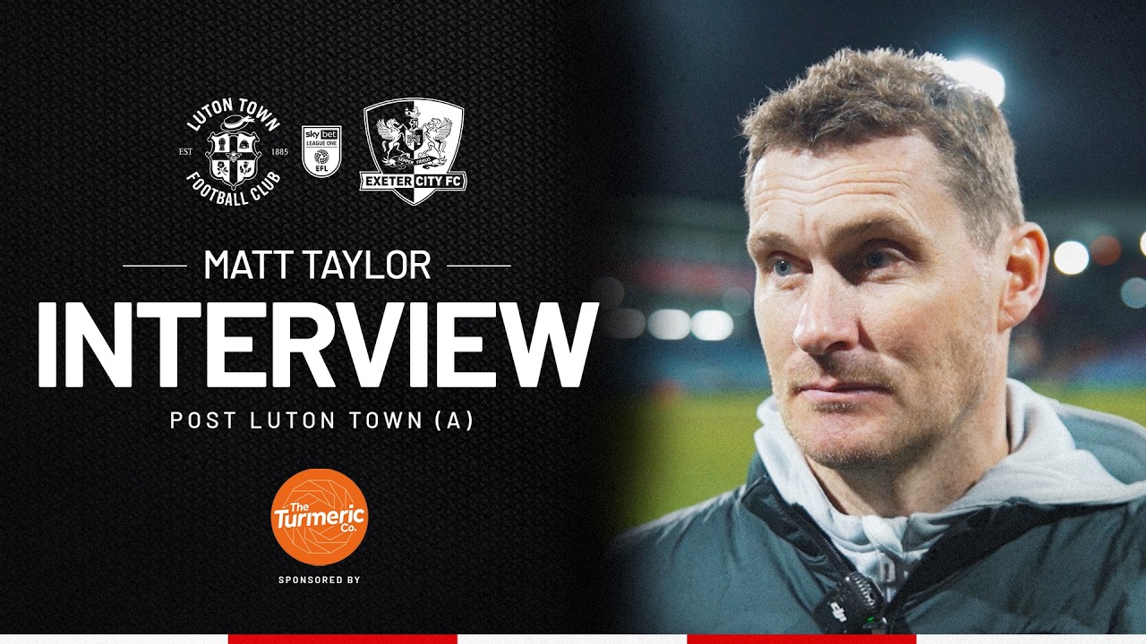 💬 Matt Taylor post Luton Town (A) | Exeter City Football Club