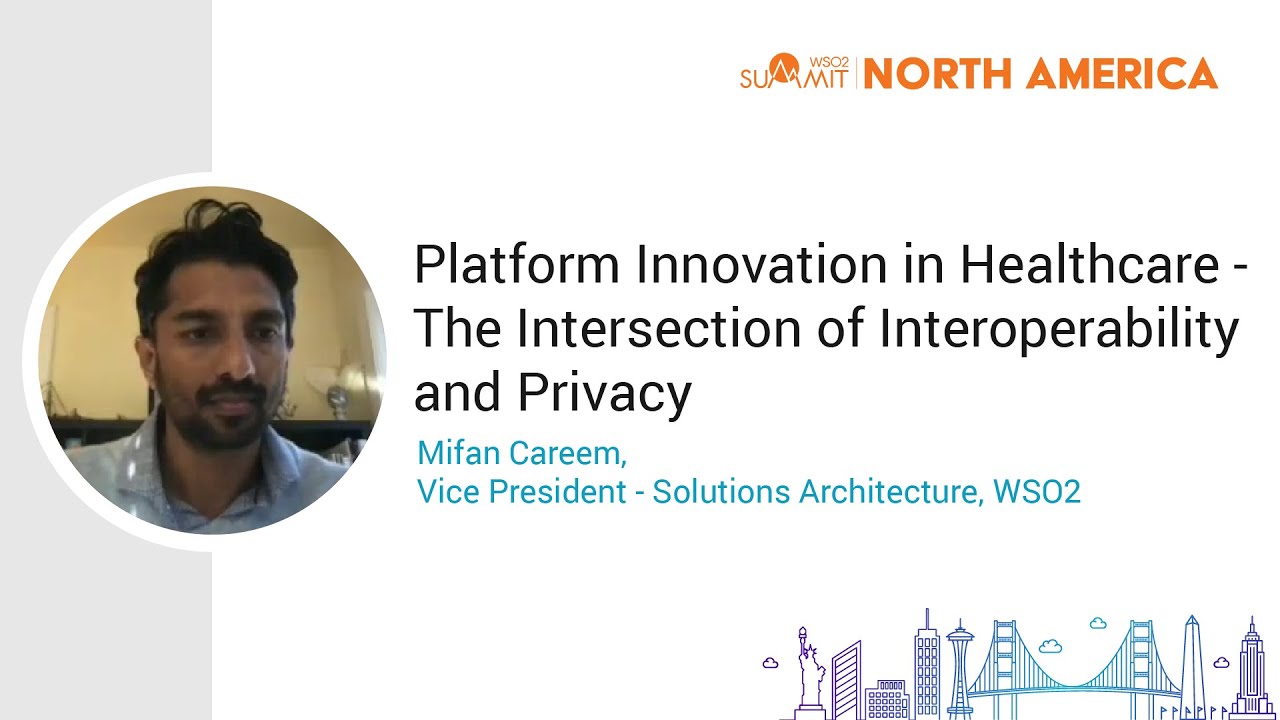 Platform Innovation in Healthcare - Interoperability and Privacy, WSO2 Summit 2021 - NA