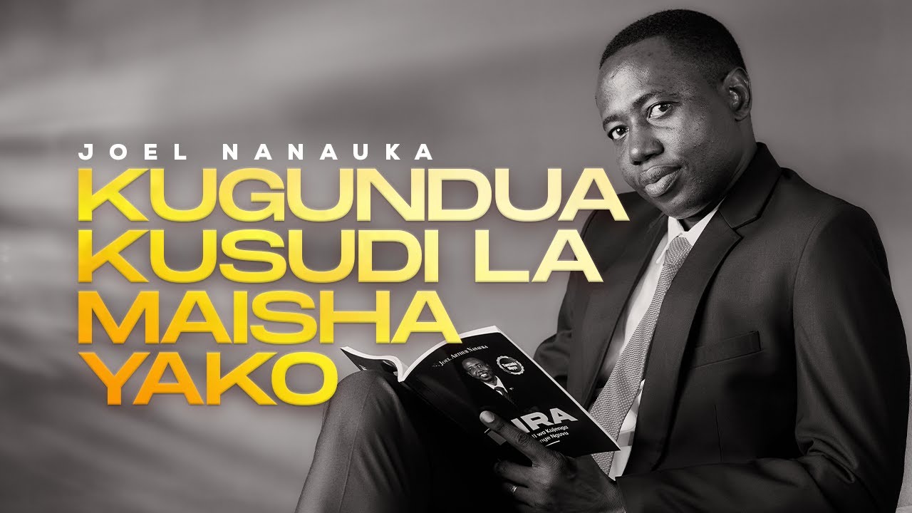 KUGUNDUA KUSUDI LA MAISHA YAKO: JOEL NANAUKA