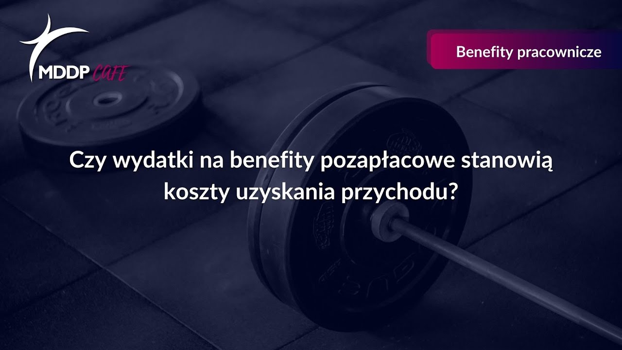 Paweł Wyciślik - Czy wydatki na benefity pozapłacowe stanowią koszty uzyskania przychodu?