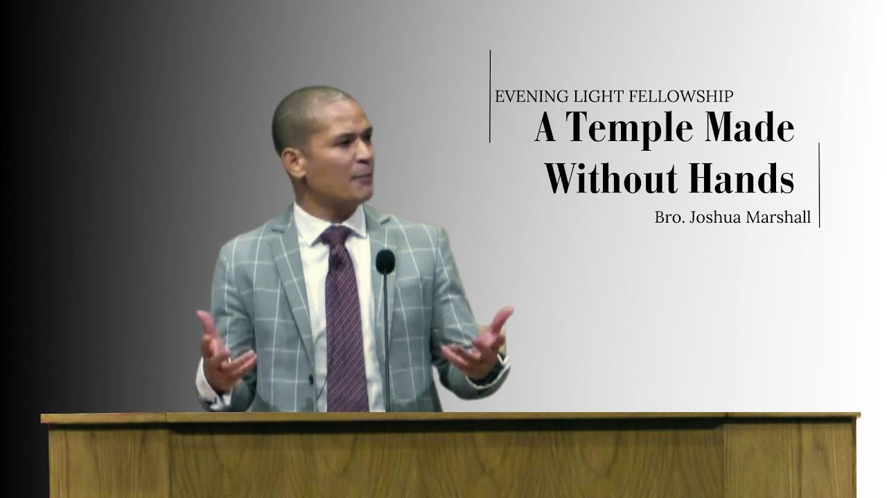 A Temple Made Without Hands - Bro. Joshua Marshall
