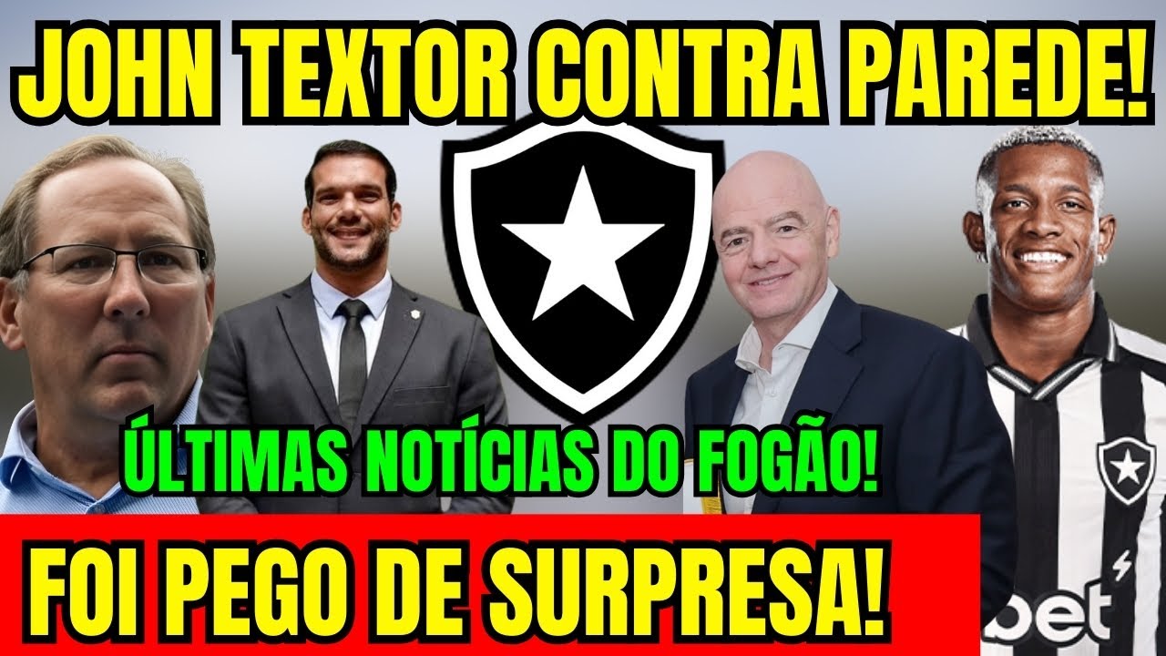 URGENTE! JOHN TEXTOR É COLOCADO CONTRA PAREDE! PEGOU TOFOS DE SURPRESA NO BOTAFOGO! ÚLTIMAS NOTÍCIAS