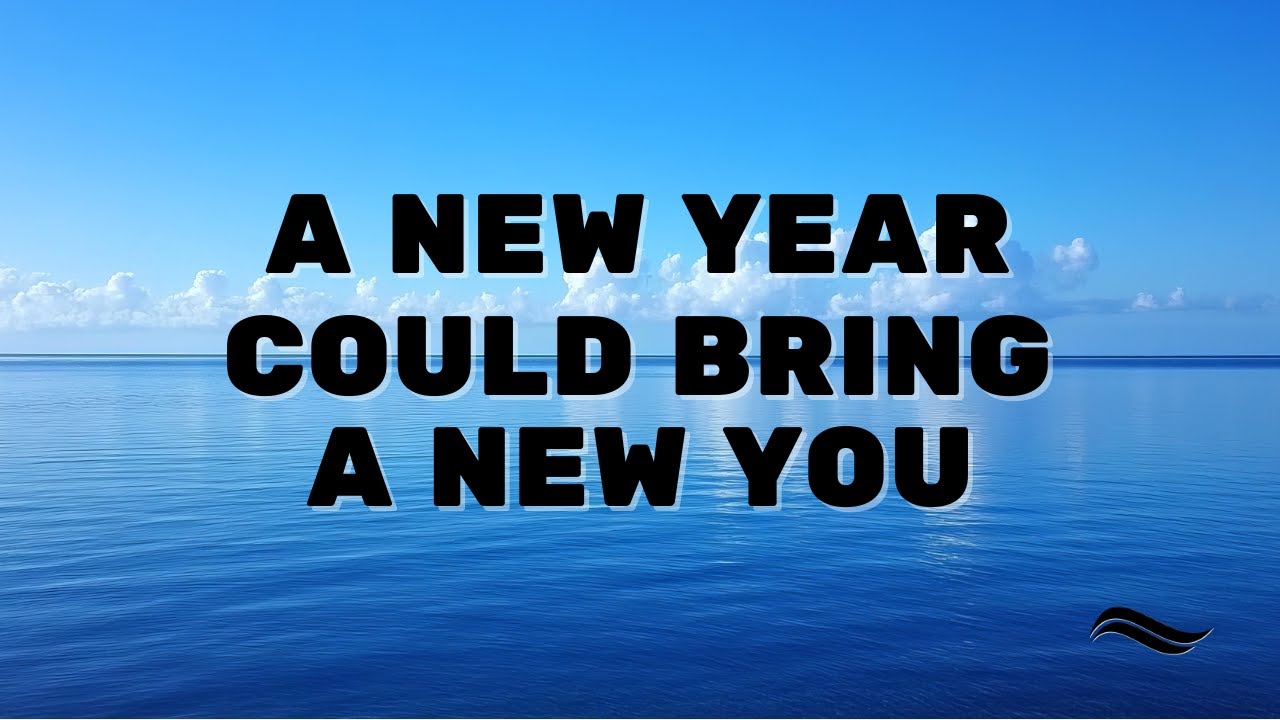A New Year Could Bring a New You - December 28, 2025