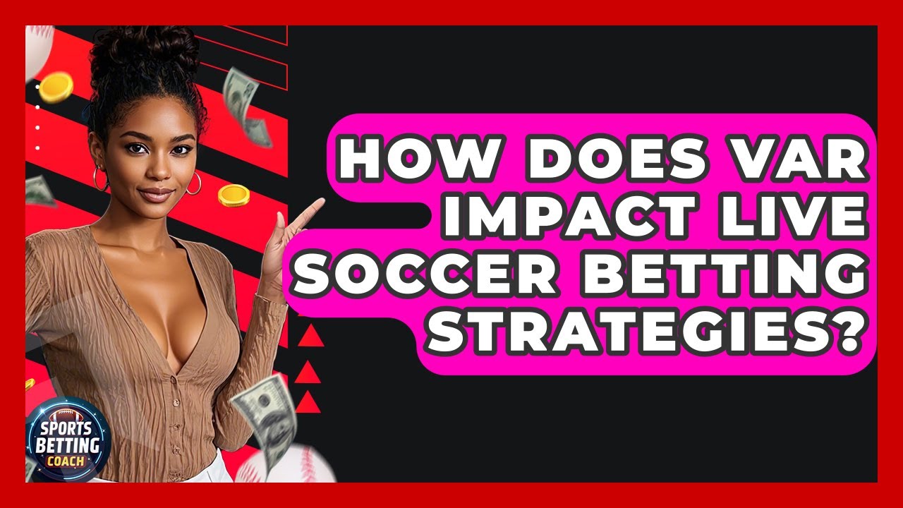 How Does VAR Impact Live Soccer Betting Strategies? - Your Sports Betting Coach