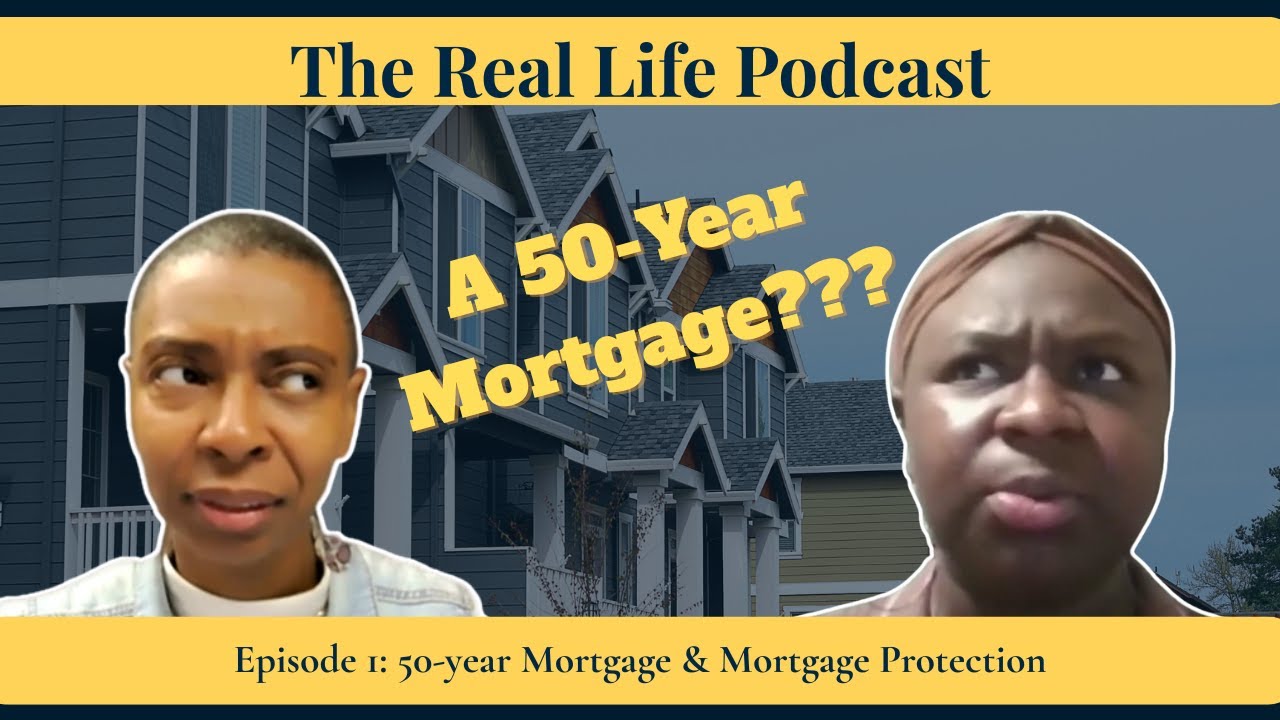 Episode 1: 50-Year Mortgage and Mortgage Protection | The Real Life Podcast