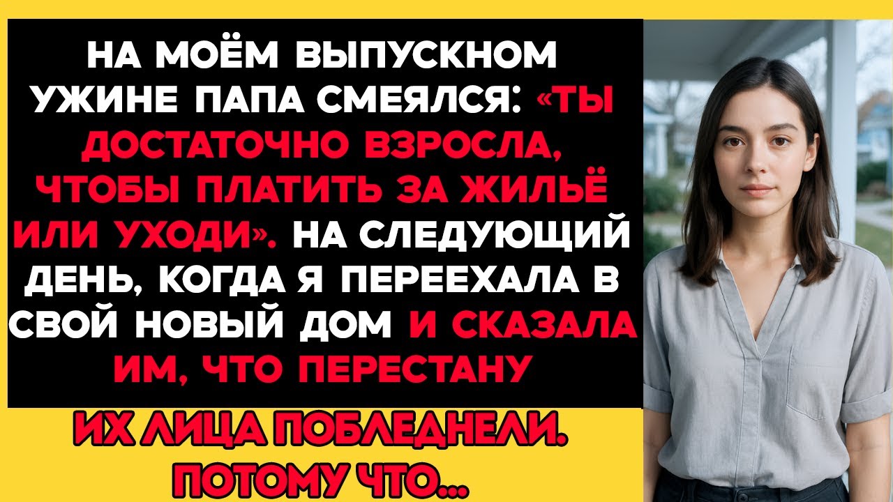 На моём выпускном ужине отец рассмеялся Ты уже достаточно взрослый, чтобы платить за жильё или уйти.