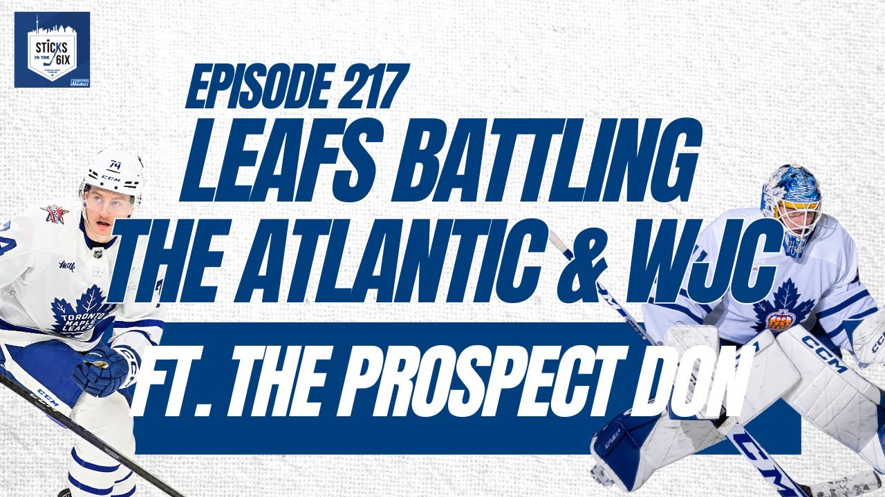 Ep. 217 - Leafs Battling the Atlantic & the World Junior Championship (ft. The Prospect Don)