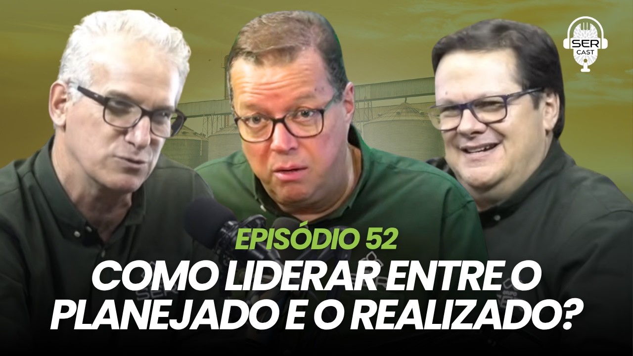 COMO LIDERAR ENTRE O PLANEJADO E O REALIZADO? - SER CAST EP 52