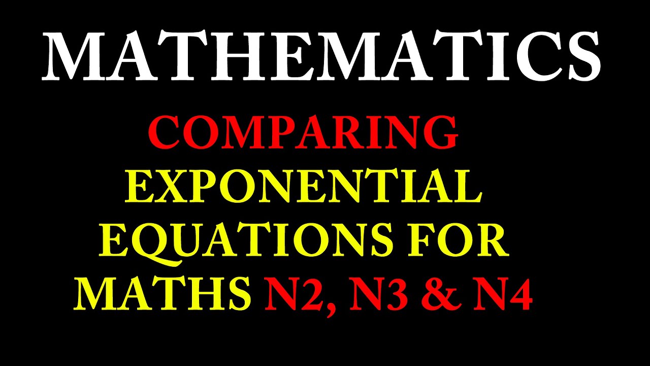 Be a Master on Exponents-Great Exponential Equations Comparisons from Mathematics N2 to N3 to N4