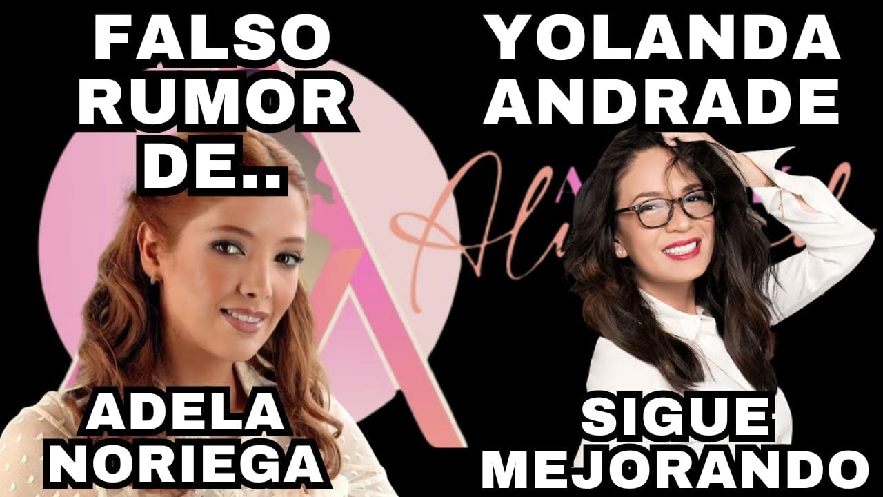 FALSO RUMOR SOBRE ADELA NORIEGA/YOLANDA ANDRADE MEJORA