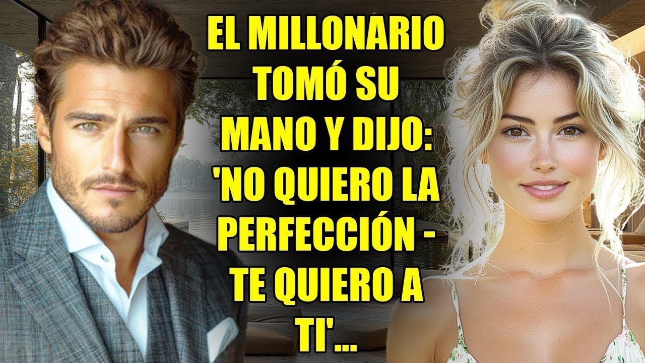 EL MILLONARIO TOMÓ SU MANO Y DIJO: 'NO QUIERO LA PERFECCIÓN - TE QUIERO A TI'