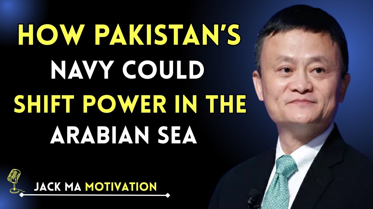 How Pakistan&rsquo;s Navy Could Shift Power in the Arabian Sea | Jack Ma Speech