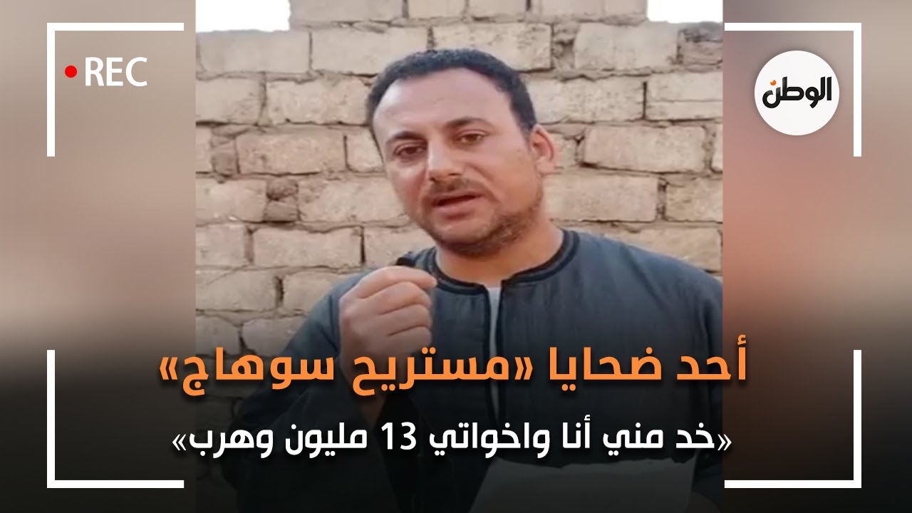 أحد ضحايا مستريح سوهاج: خد مني أنا واخواتي 13 مليون وهرب