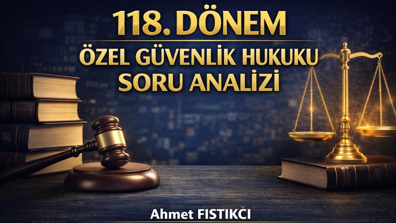 118.DÖNEM ÖZEL GÜVENLİK HUKUKU  SORU ANALİZİ -ANLATIM VE AÇIKLAMALI
