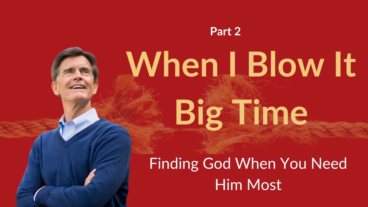 Finding God When You Need Him Most Series: When I Blow It Big Time, Part 2 | Chip Ingram