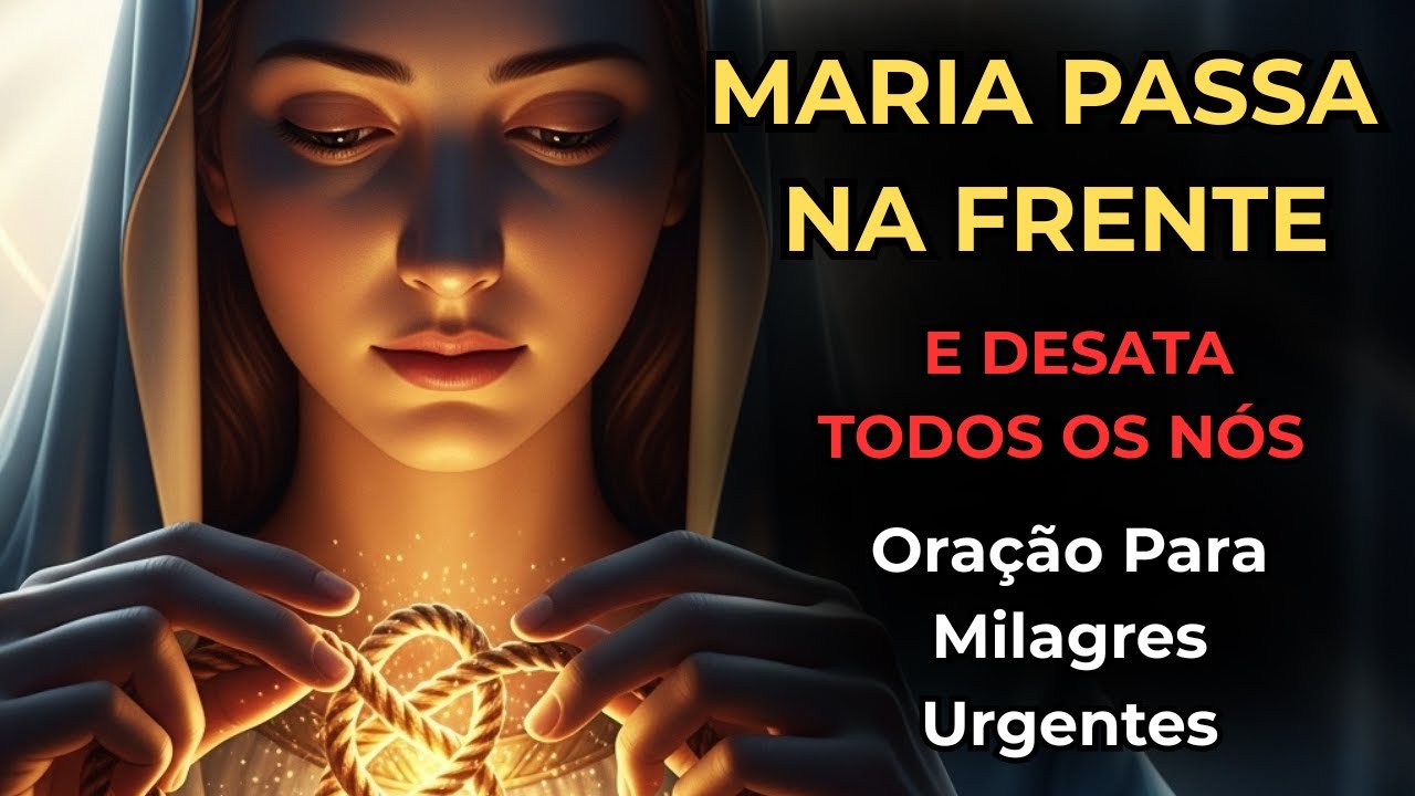 MARIA PASSA NA FRENTE E DESATA TODOS OS NÓS — Oração Para Milagres Urgentes.