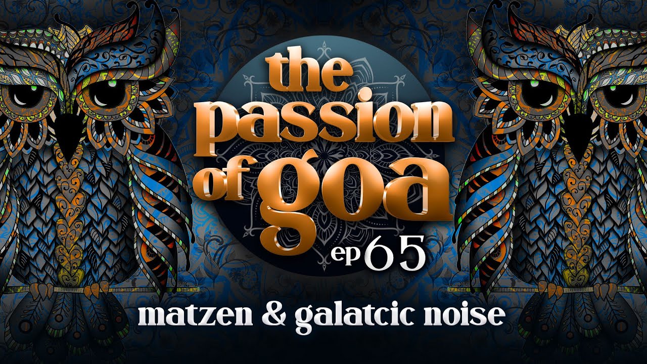 The Passion Of Goa #65  w/ Matzen & Galactic Noise