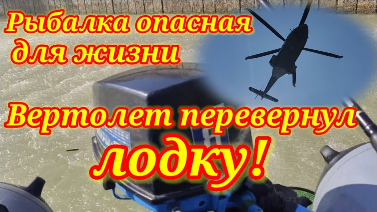 Вертолет перевернул лодку! Рыбалка опасная для жизни!