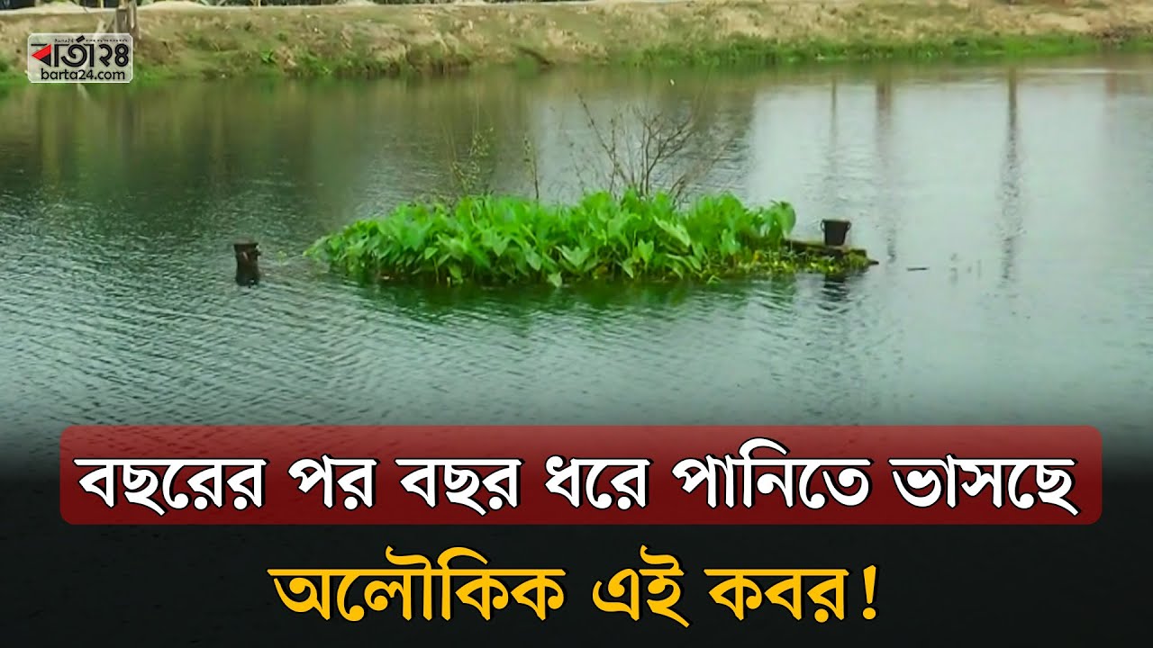 বছরের পর বছর ধরে পানিতে ভাসছে অলৌকিক এই কবর! | Barta24