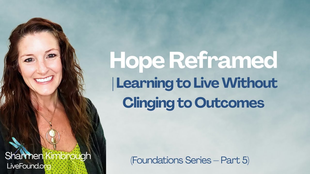 Hope Reframed – Learning to Live Without Clinging to Outcomes (Foundations part 5)