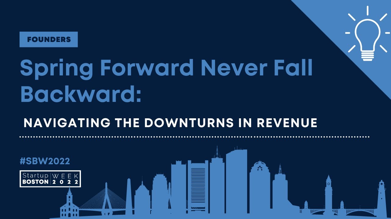 Spring Forward Never Fall Backward: Navigating the Downturns in Revenue | Startup Boston Week 2022