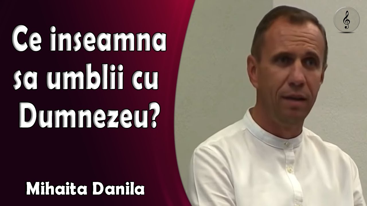 Mihaita Danila - Ce inseamna sa umbli cu Dumnezeu?