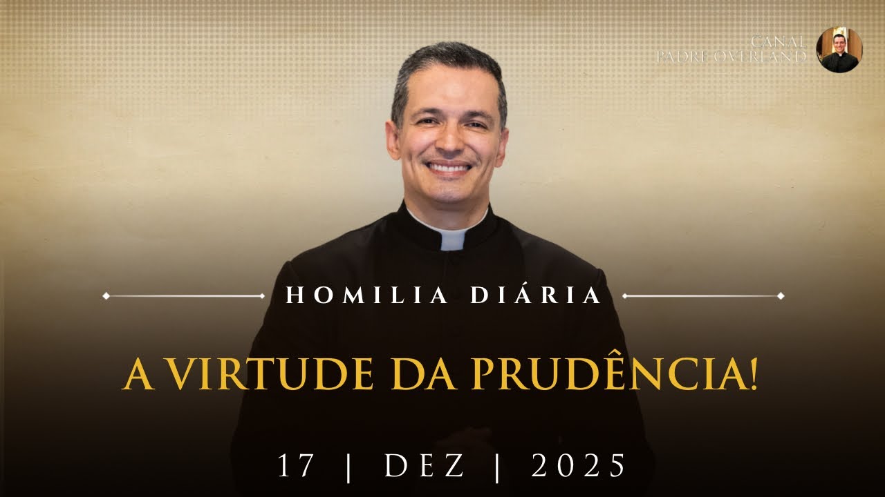 A virtude da prud&ecirc;ncia! (Pe. Overland - Homilia - 17/12/2025)