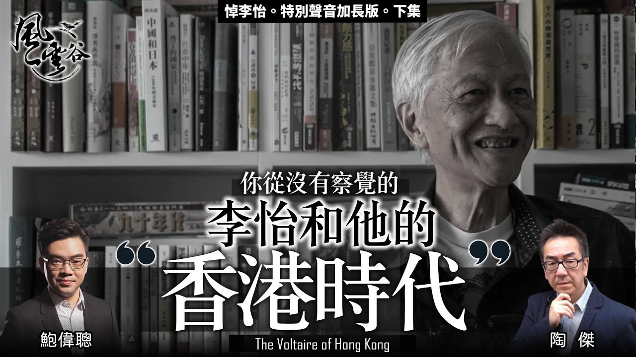Chapter 108: 你從沒有察覺的李怡和他的香港時代｜風雲谷｜陶傑 鮑偉聰｜2022/10/07