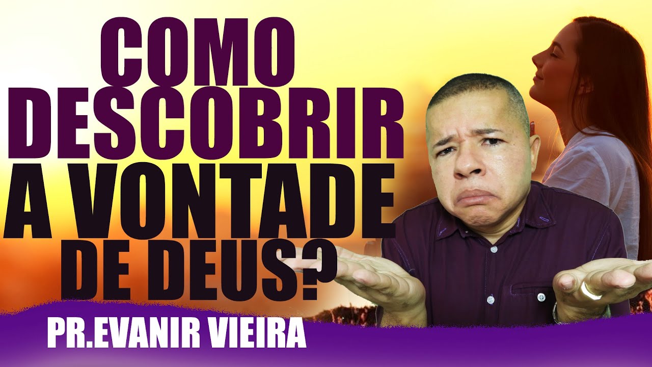Como saber qual é a vontade de Deus para mim? (3 segredos) Pastor Evanir Vieira