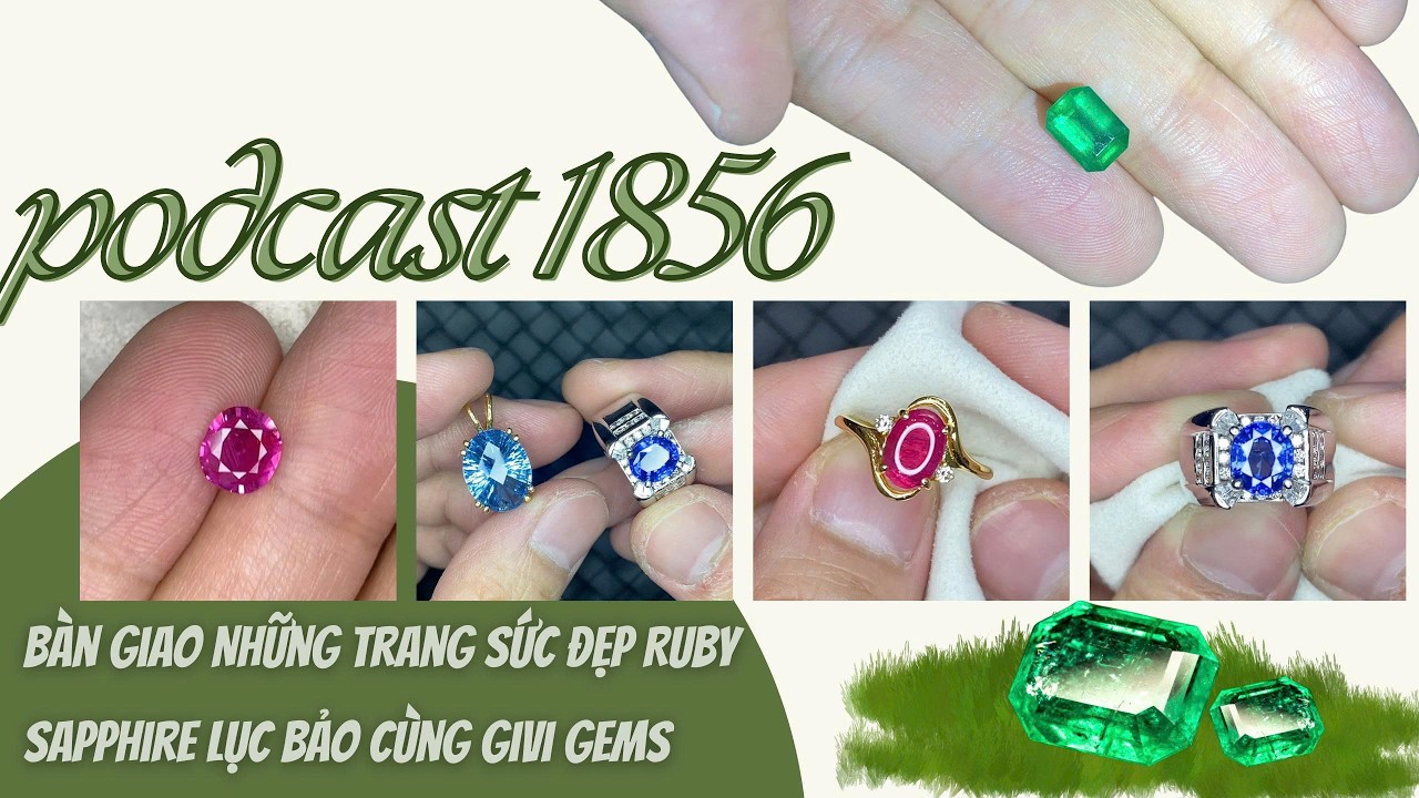 Podcast Đá Quý số 1856: Bàn Giao Những Trang Sức Đẹp Ruby Sapphire Lục Bảo Cùng Givi Gems