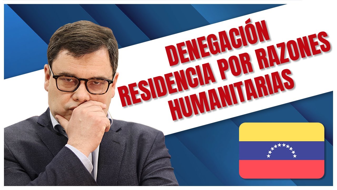 Denegación Residencia Por Razones Humanitarias? 😨