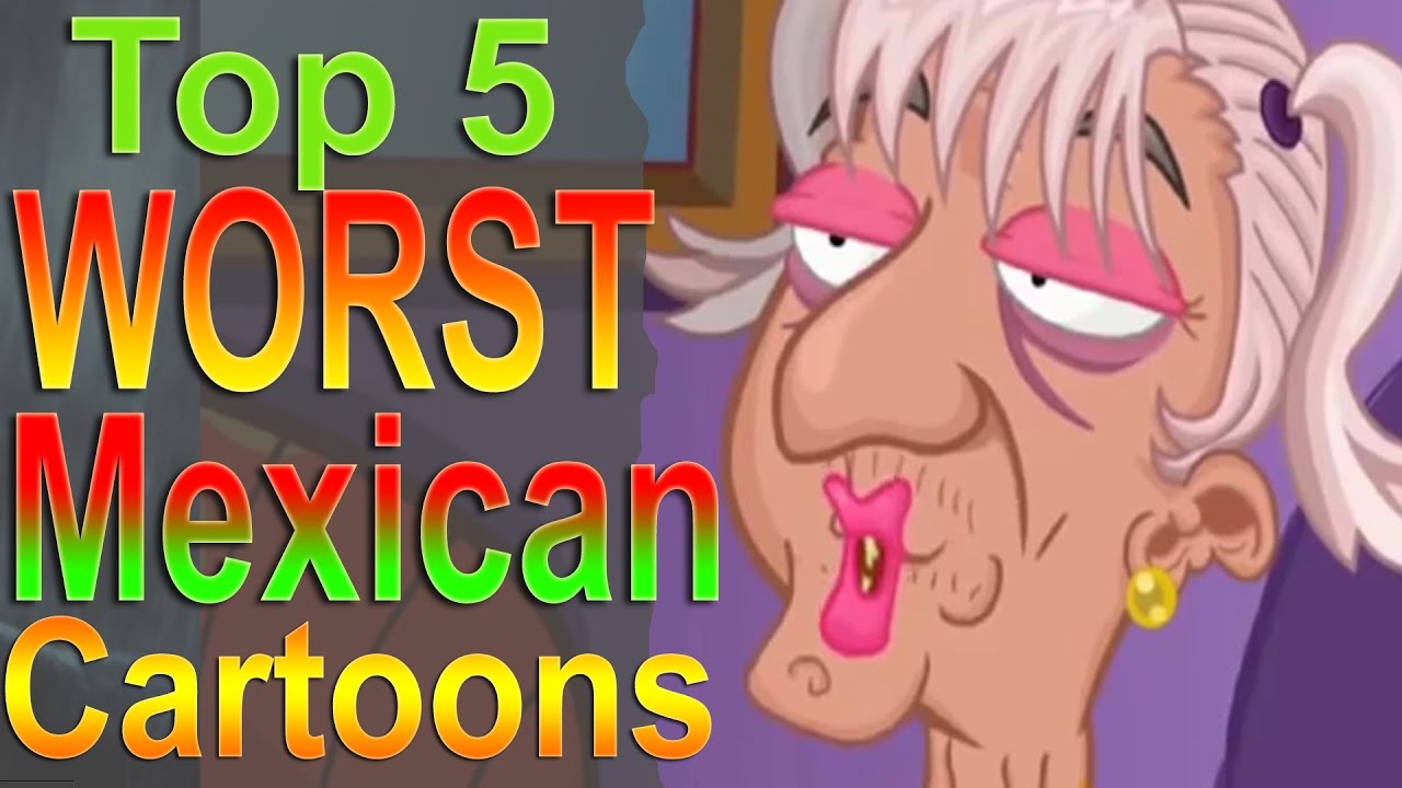 Top 5 Worst Mexican Cartoons