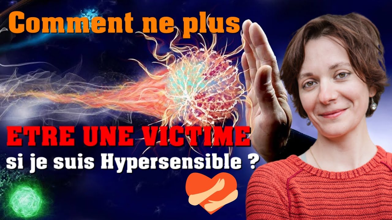 Comment ne plus être une VICTIME si je suis Hypersensible ?
