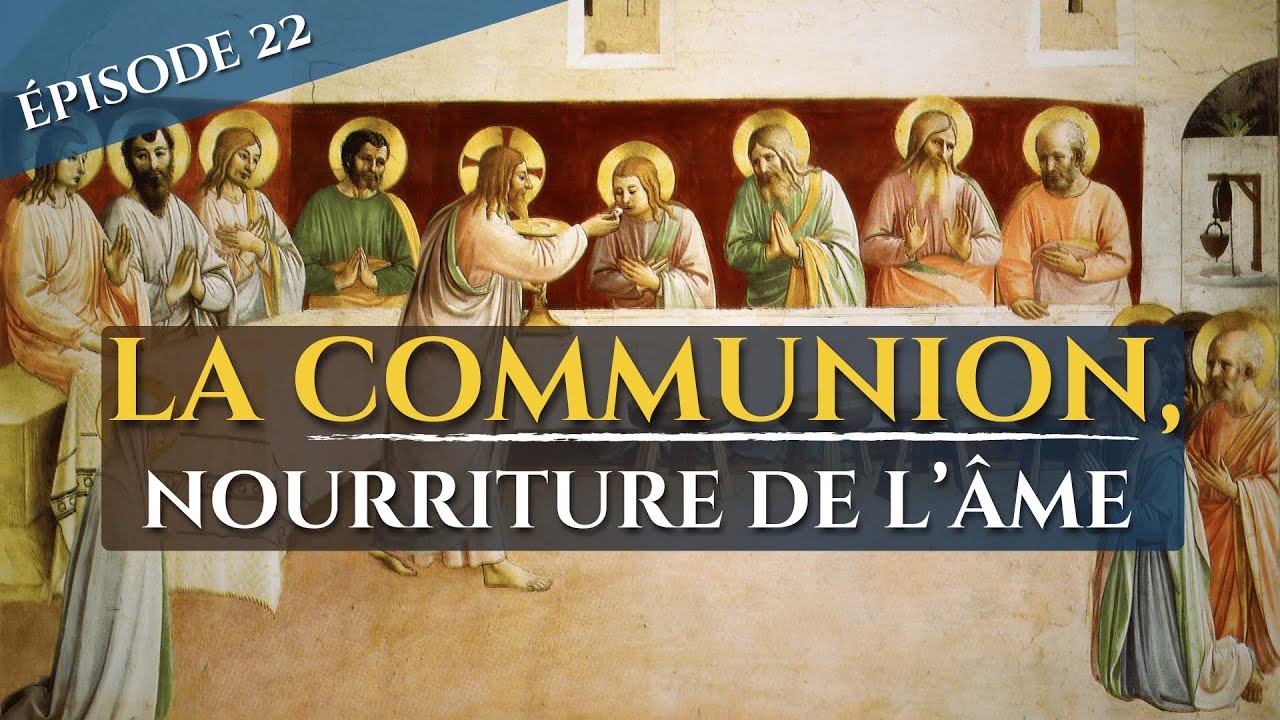 ÉPISODE 22 : LA COMMUNION, NOURRITURE DE L'ÂME