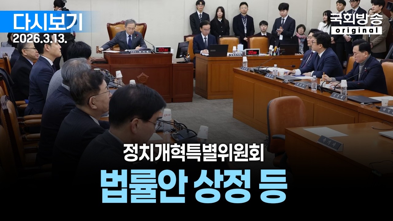 [국회방송 생중계] 정치개혁특별위원회 - 법률안 상정 등 (26.3.13.)