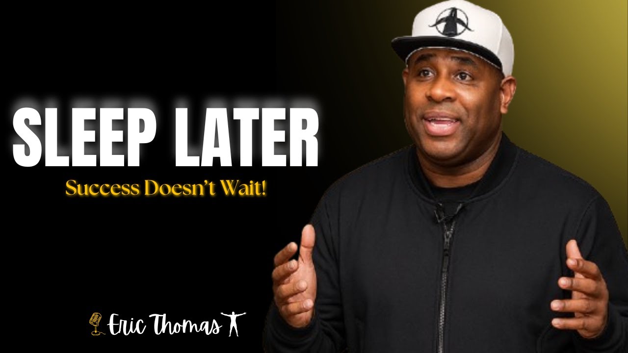 Sleep Later – Success Doesn’t Wait! | ERIC THOMAS MOTIVATION |
