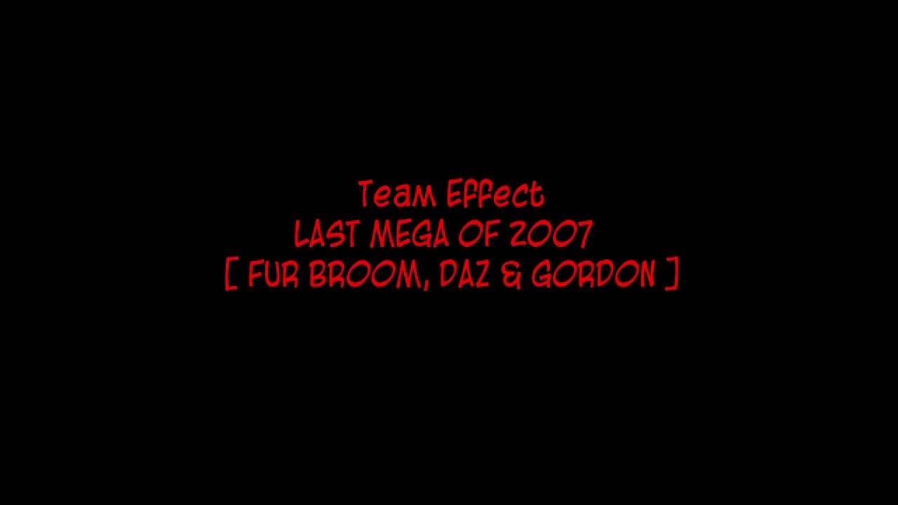 Team Effect - LAST MEGA OF 2007  [ FUR BROOM, DAZ & GORDON ]