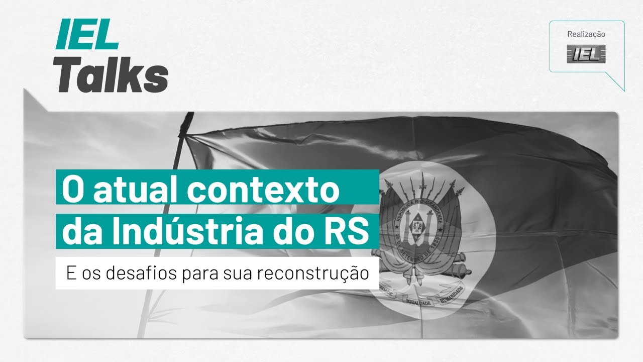 IEL Talks - (Des)Industrialização: Desafios da Indústria Gaúcha