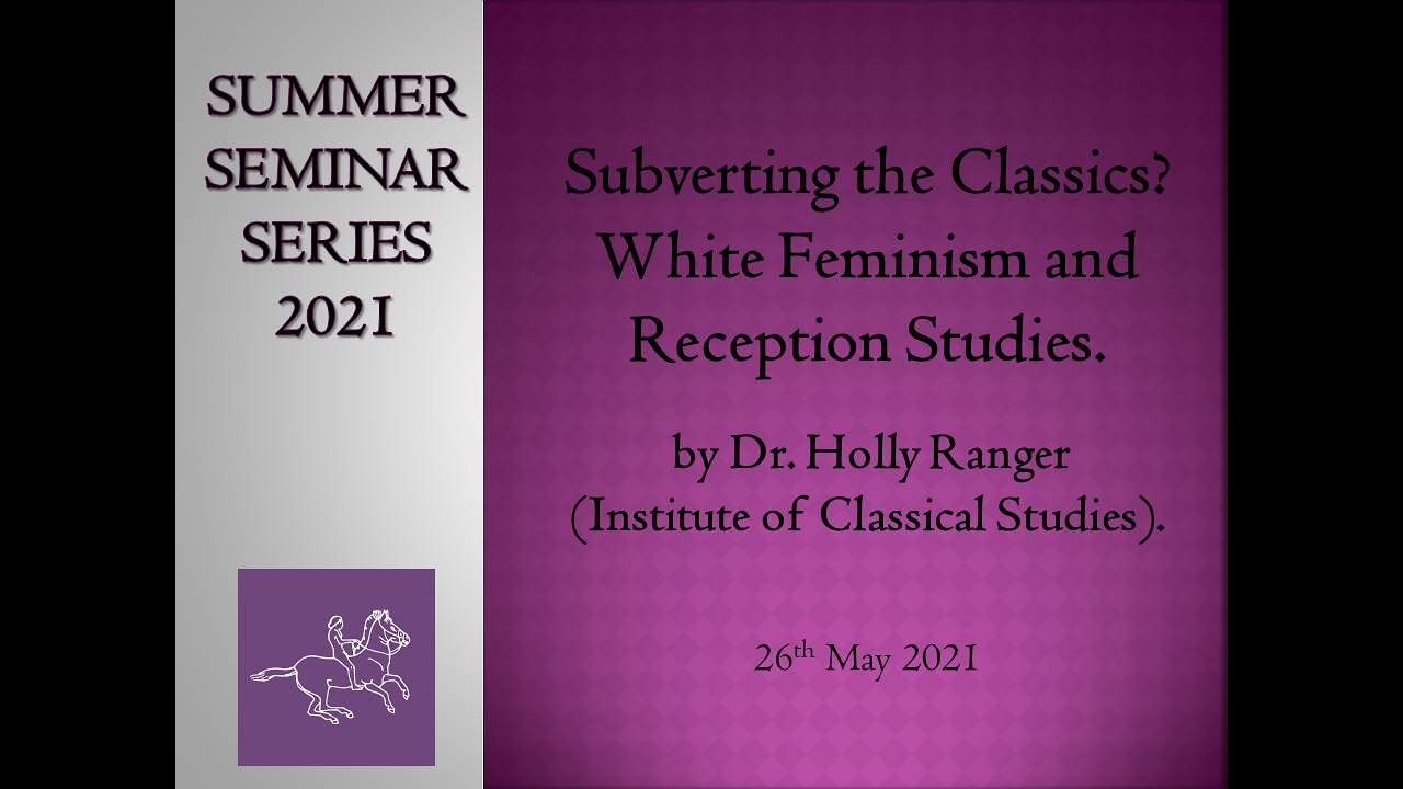 Summer Seminar Series 2021: Subverting the Classics? White Feminism and Reception Studies.