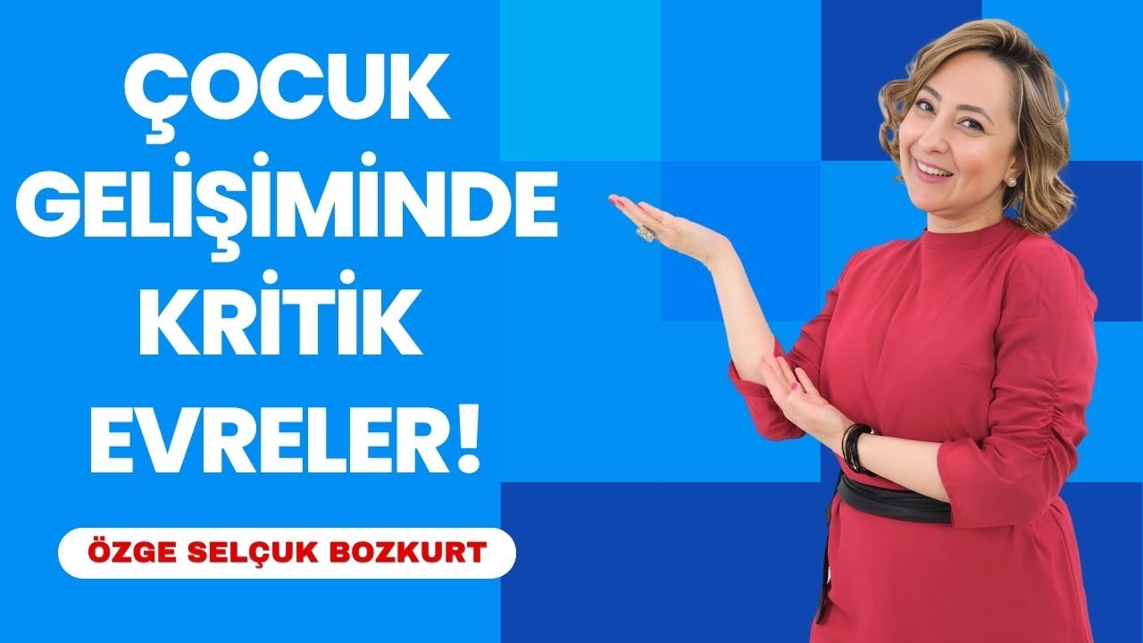 ÖZGE SELÇUK BOZKURT | ÇOCUK GELİŞİMİNDE KRİTİK EVRELER!