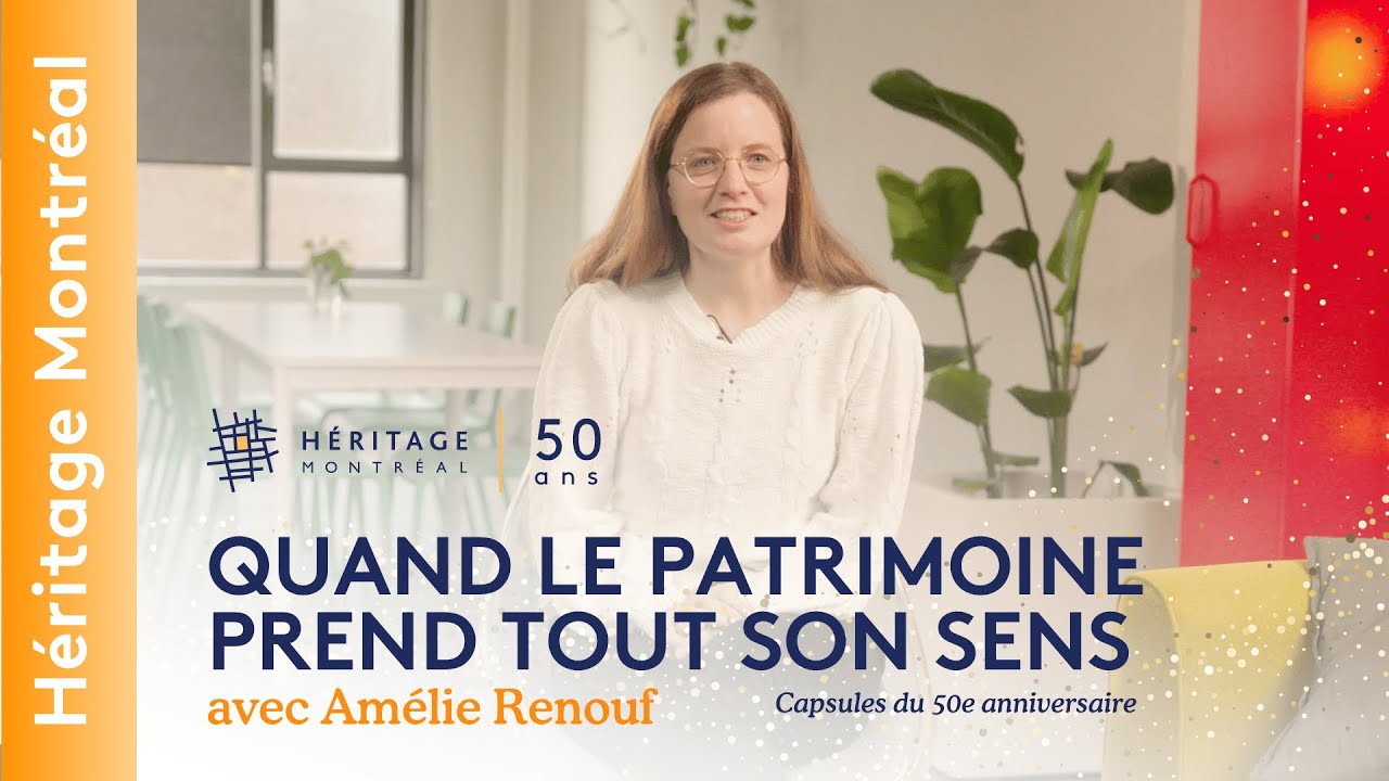 Quand le patrimoine prend tout son sens avec Amélie Renouf | 50 ans d'Héritage Montréal