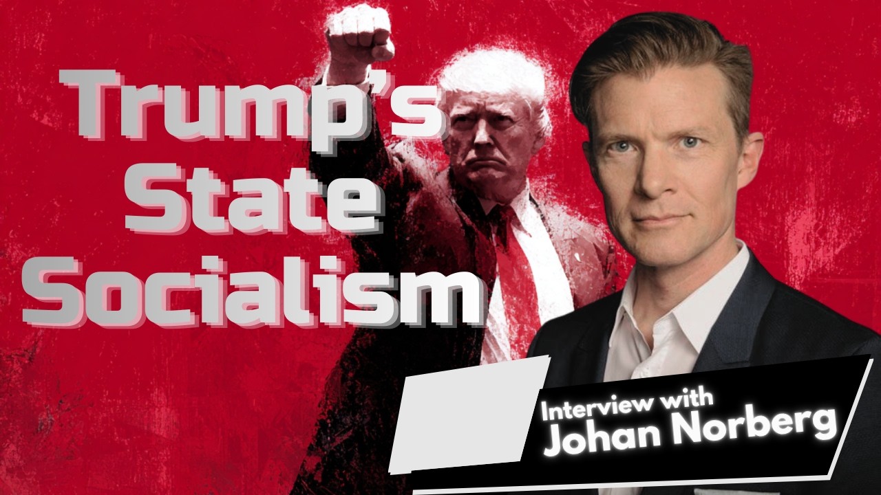 When MAGA Meets Marx - Trump's State Socialism | Johan Norberg Interview