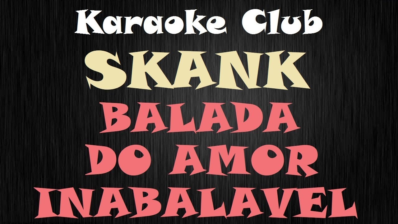 SKANK - BALADA DO AMOR INABAL&Aacute;VEL ( KARAOKE )