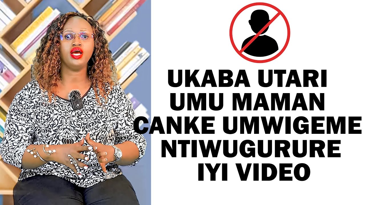 UKABA UTARI UMU MAMAN CANKE UMWIGEME NTIWUGURURE IYI VIDEO