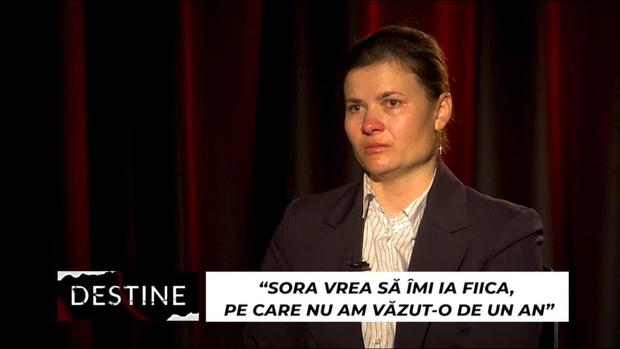 DESTINE: “Sora mea vrea să îmi ia fiica pe care nu am văzut-o de un an”