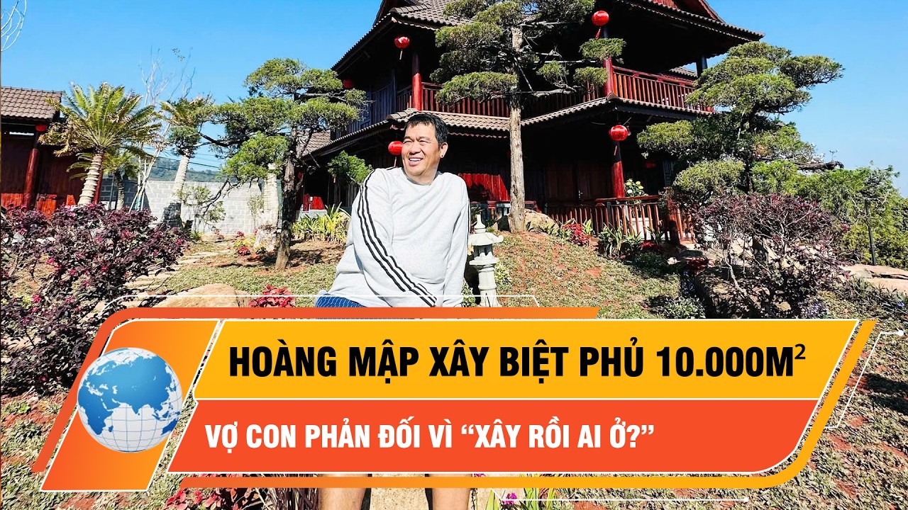 Hoàng Mập xây biệt phủ 10.000m² để dưỡng già, vợ con phản đối vì 