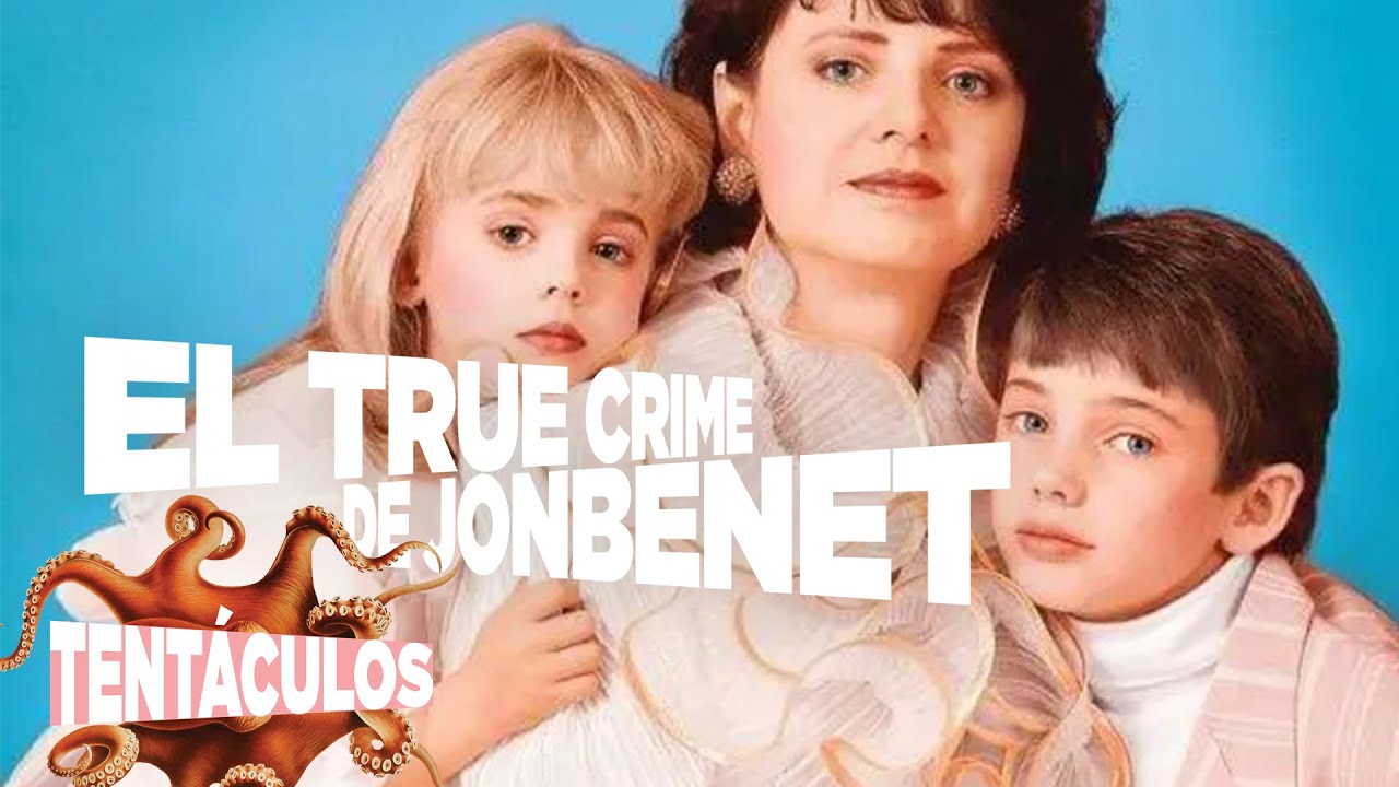 EL TRUE CRIME DE JONBENET EN Tentáculos | 9