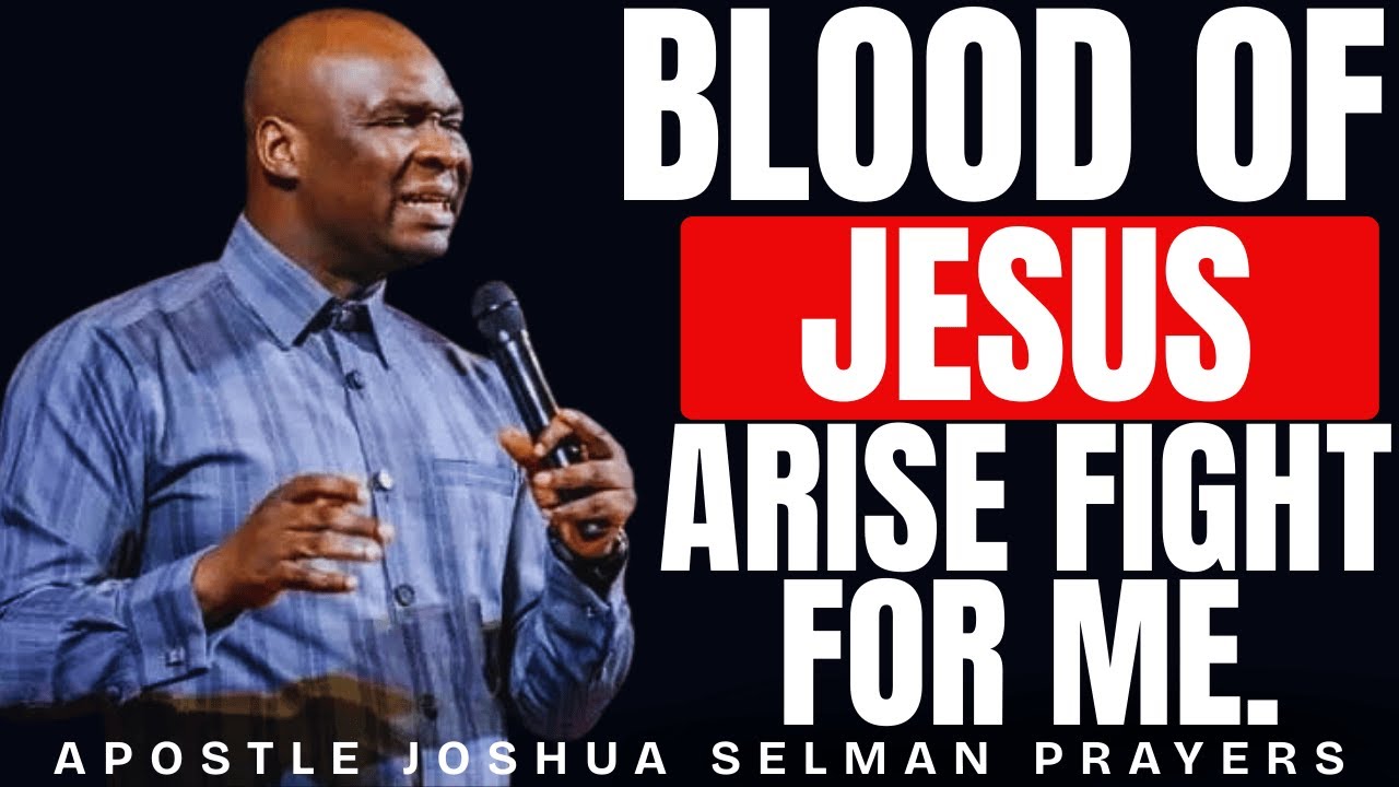 BLOOD OF JESUS ARISE AND FIGHT FOR ME NOW | APOSTLE JOSHUA SELMAN